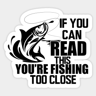 Fishing - If you can read this you're fishing too close Sticker